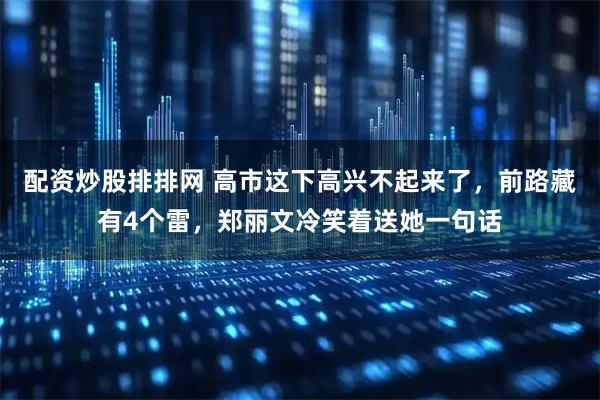 配资炒股排排网 高市这下高兴不起来了，前路藏有4个雷，郑丽文冷笑着送她一句话