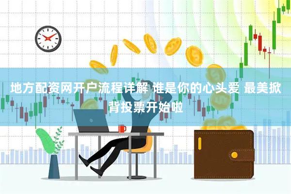 地方配资网开户流程详解 谁是你的心头爱 最美掀背投票开始啦