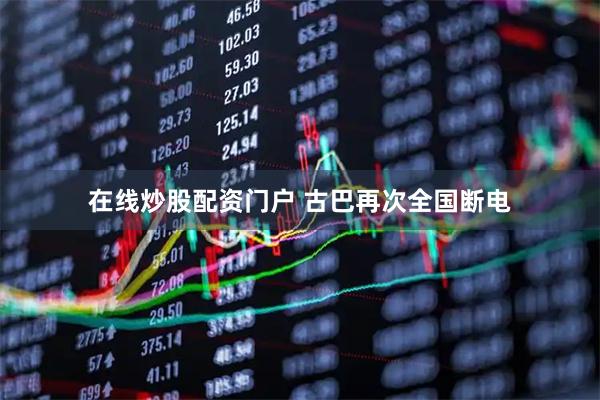 在线炒股配资门户 古巴再次全国断电
